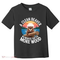 A Clean Beaver Always Gets More Wood Toddler T-Shirt thumb 0