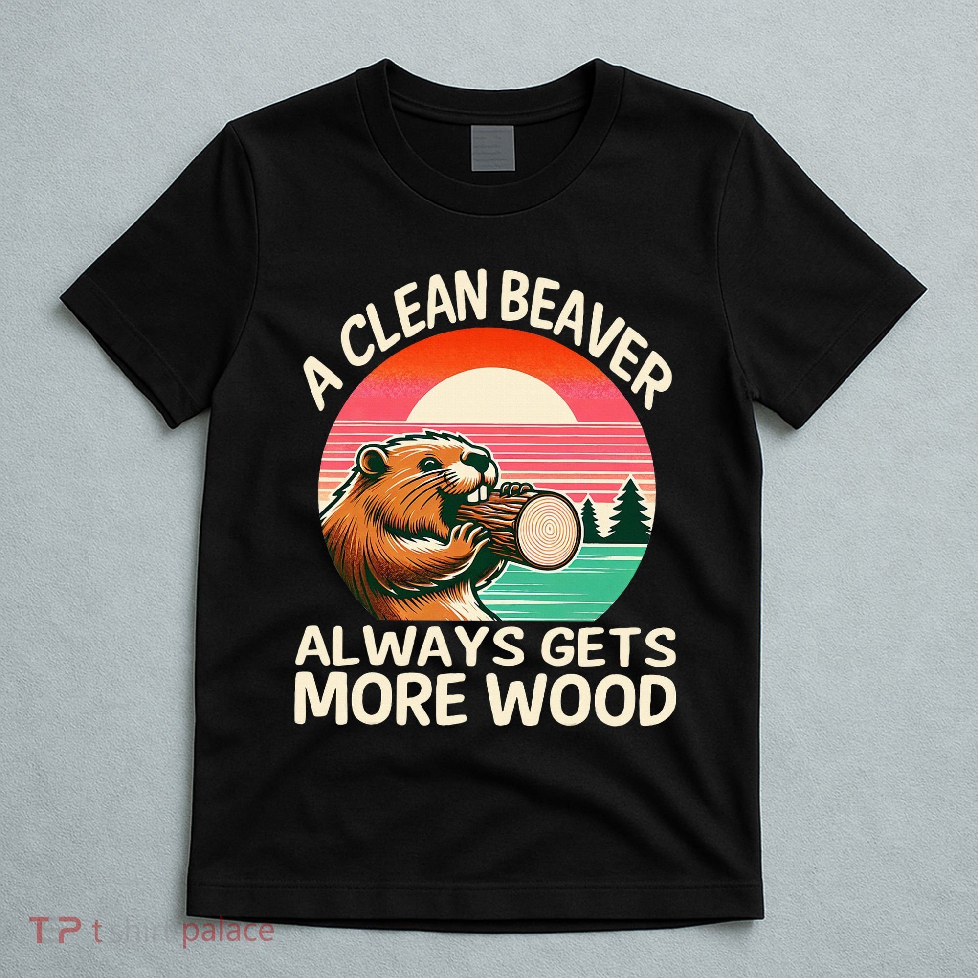 A Clean Beaver Always Gets More Wood Funny Adult Joke T-Shirt