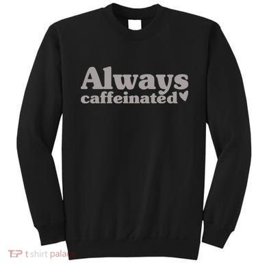 Always Caffeinated Coffee Lover Cute Sweatshirt
