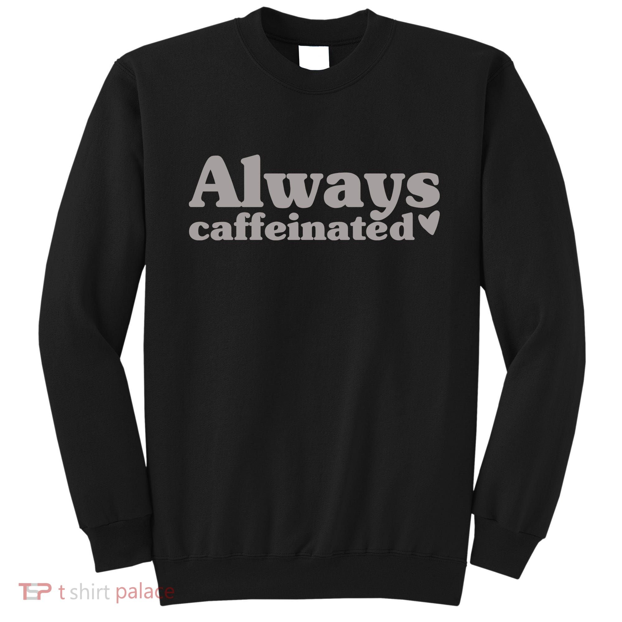 Always Caffeinated Coffee Lover Cute Sweatshirt