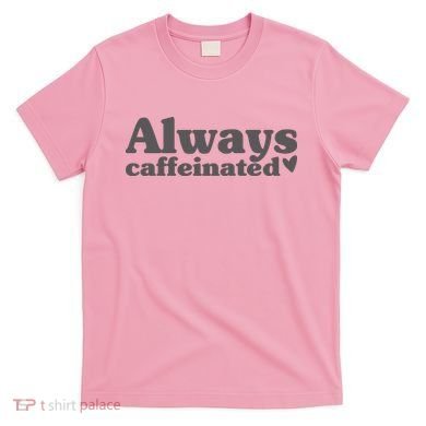 Always Caffeinated Coffee Lover Cute T-Shirt