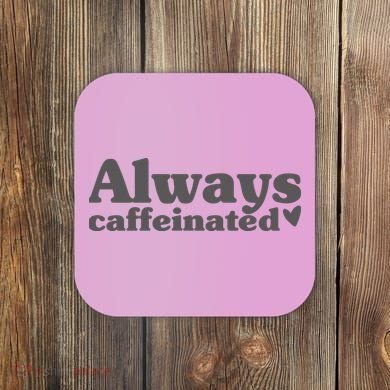 Always Caffeinated Coffee Lover Cute Coaster