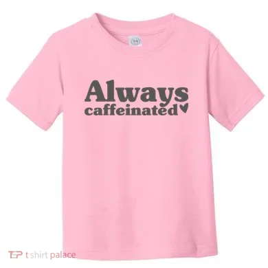Always Caffeinated Coffee Lover Cute Toddler T-Shirt