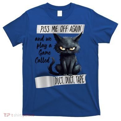 Angry Cat Design Piss Me Off Again And We Play A Game Gift T-Shirt