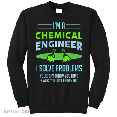 A Chemical Engineer I Solve Problems Chemical Engineering Sweatshirt