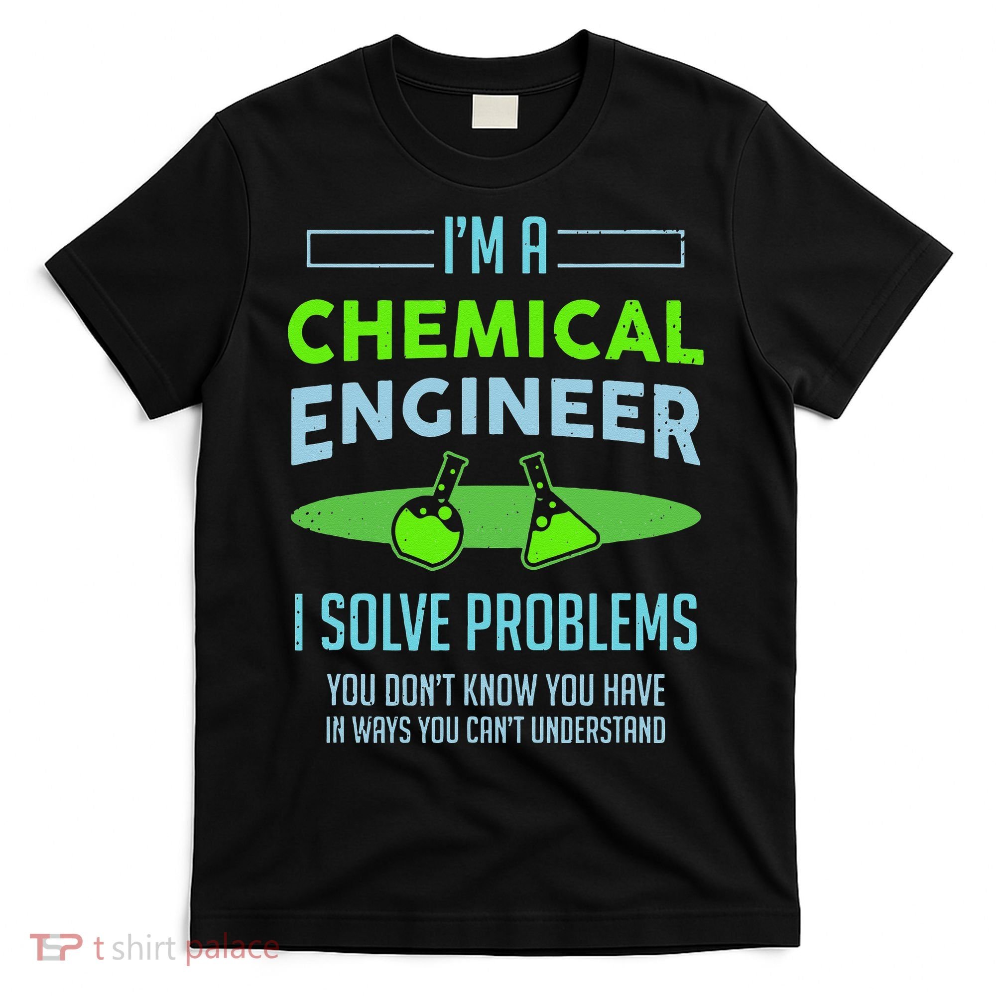 A Chemical Engineer I Solve Problems Chemical Engineering T-Shirt