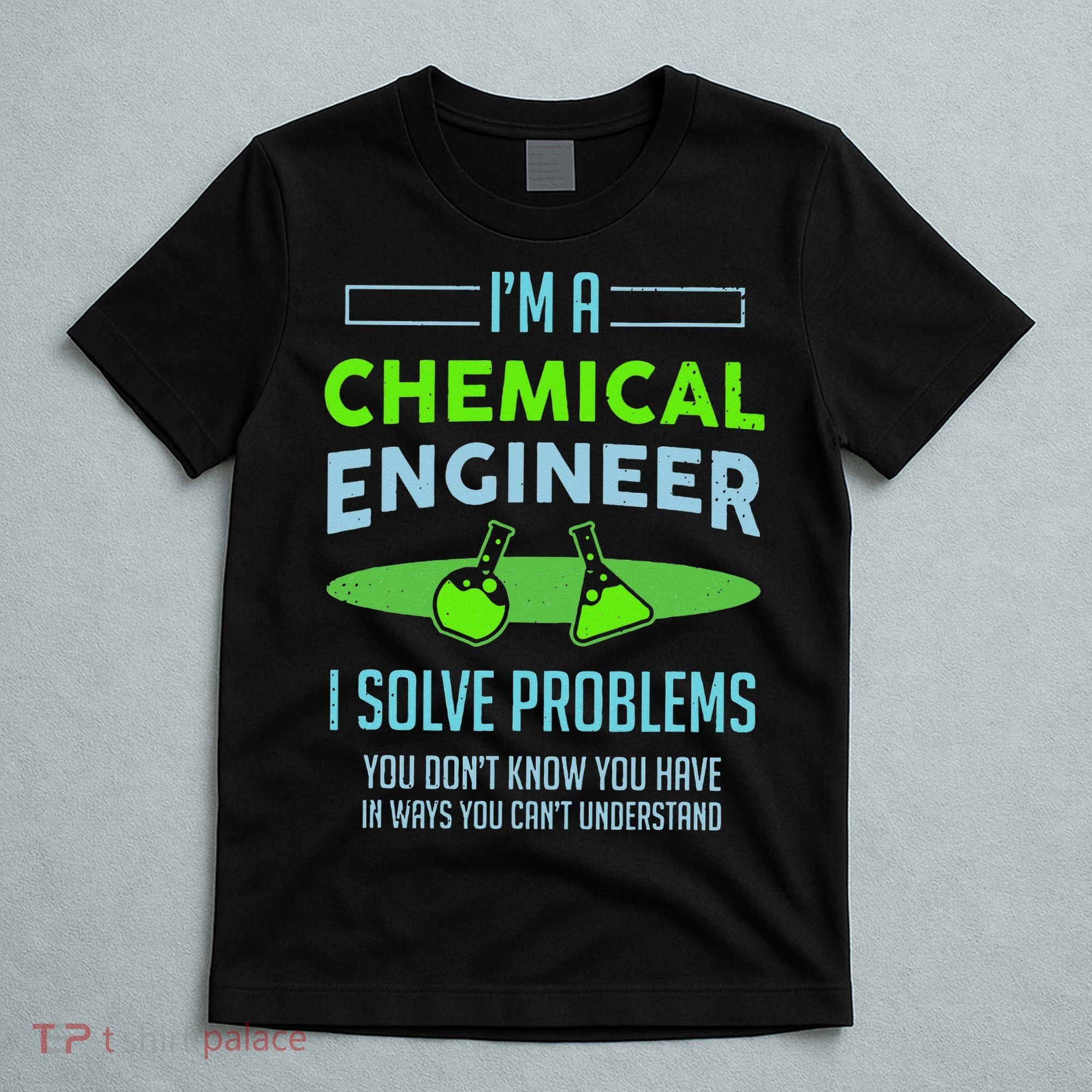 A Chemical Engineer I Solve Problems Chemical Engineering T-Shirt