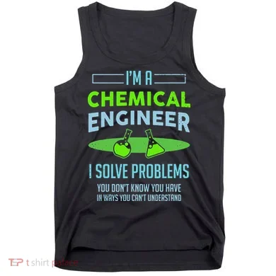 A Chemical Engineer I Solve Problems Chemical Engineering Tank Top