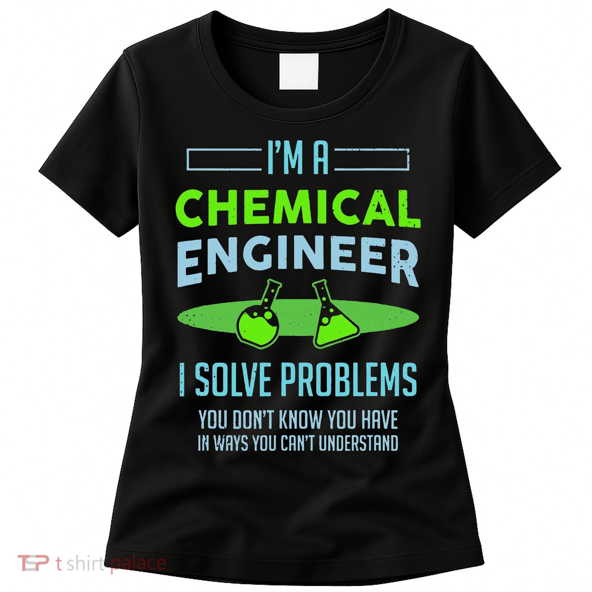 A Chemical Engineer I Solve Problems Chemical Engineering Women's T-Shirt