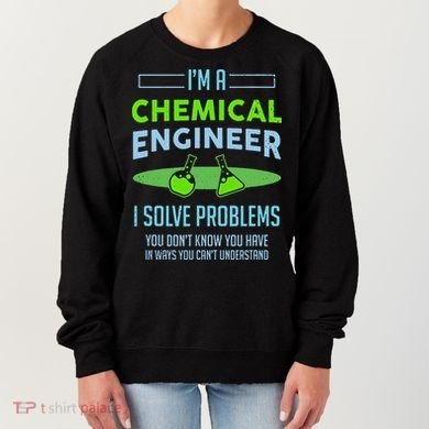 A Chemical Engineer I Solve Problems Chemical Engineering Women's Sweatshirt