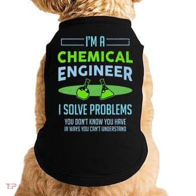 A Chemical Engineer I Solve Problems Chemical Engineering Doggie Tank