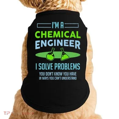 A Chemical Engineer I Solve Problems Chemical Engineering Doggie Tank