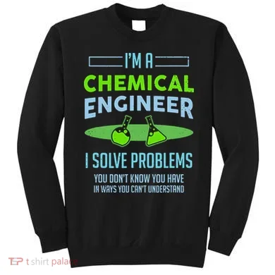 A Chemical Engineer I Solve Problems Chemical Engineering Sweatshirt