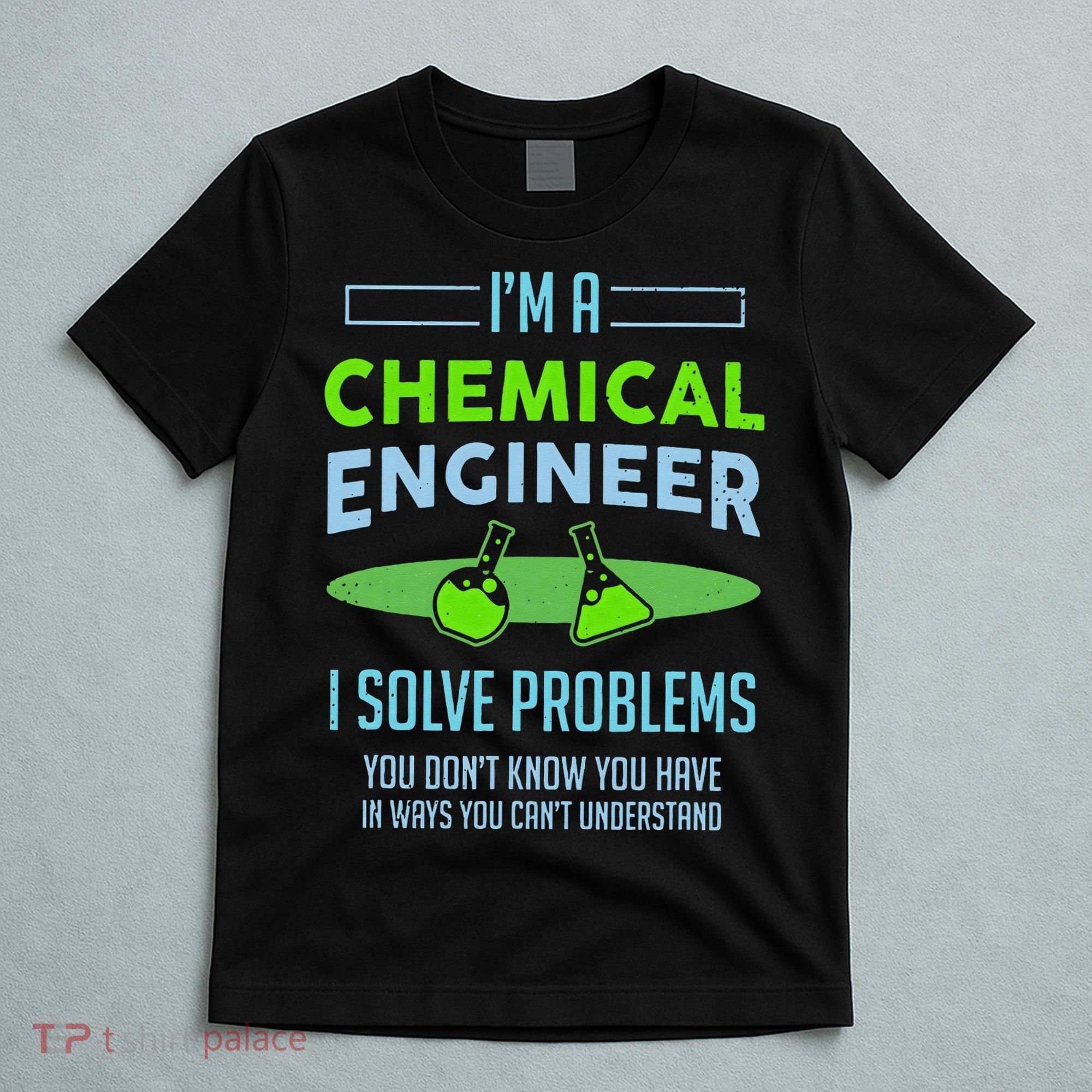 A Chemical Engineer I Solve Problems Chemical Engineering T-Shirt