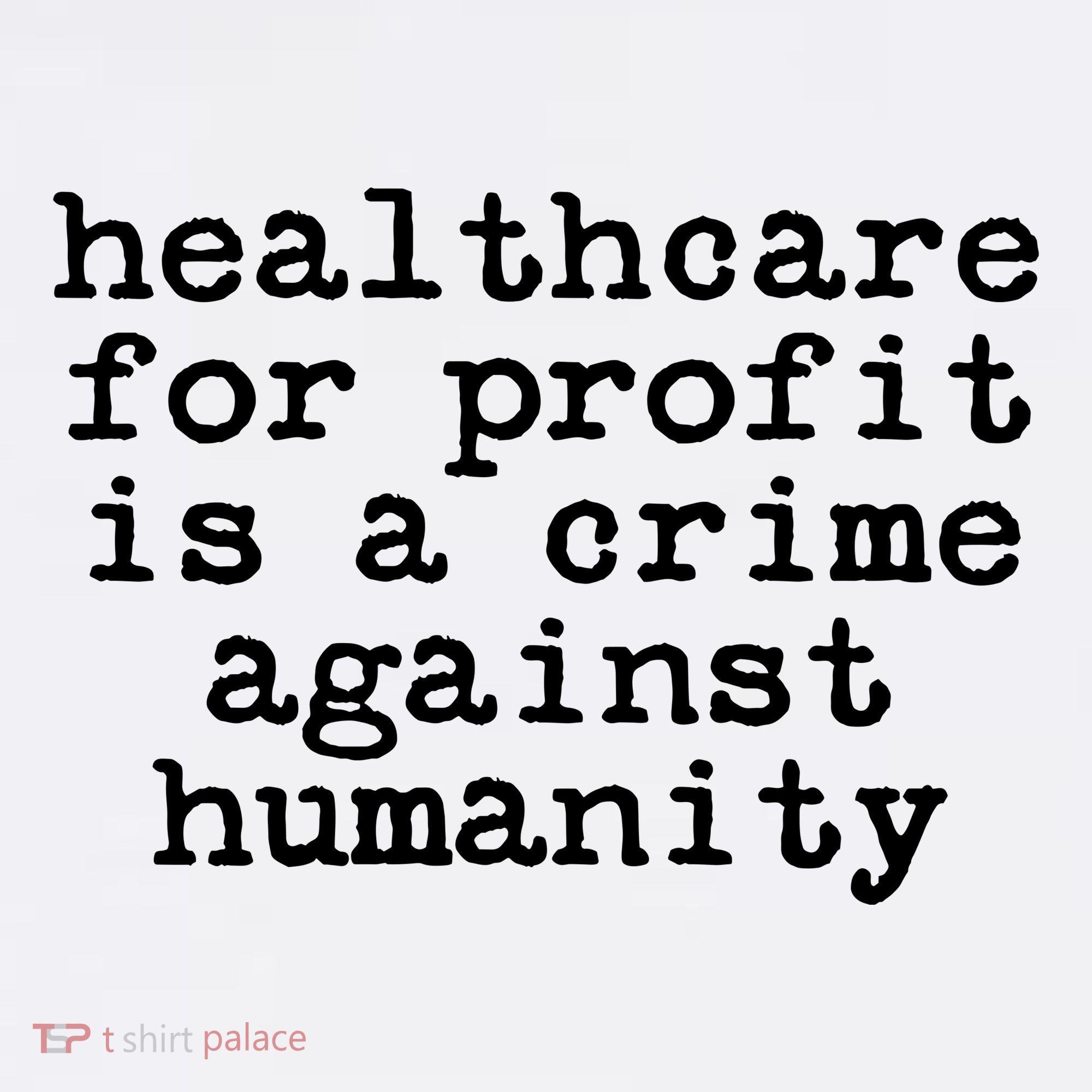 Anti Capitalist  Healthcare For Profit Is A Crime T-Shirt