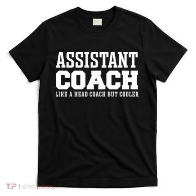 Assistant Coach Like A Head Coach But Cooler Cool Gift T-Shirt