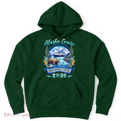 Alaska Cruise Making Memories Together 2026 Hoodie