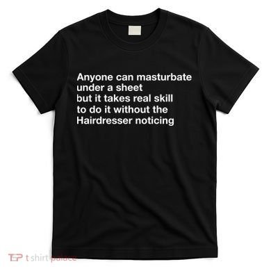 Anyone Can Masturbate Under A Sheet T-Shirt