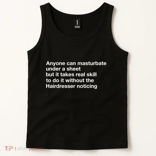 Anyone Can Masturbate Under A Sheet Tank Top