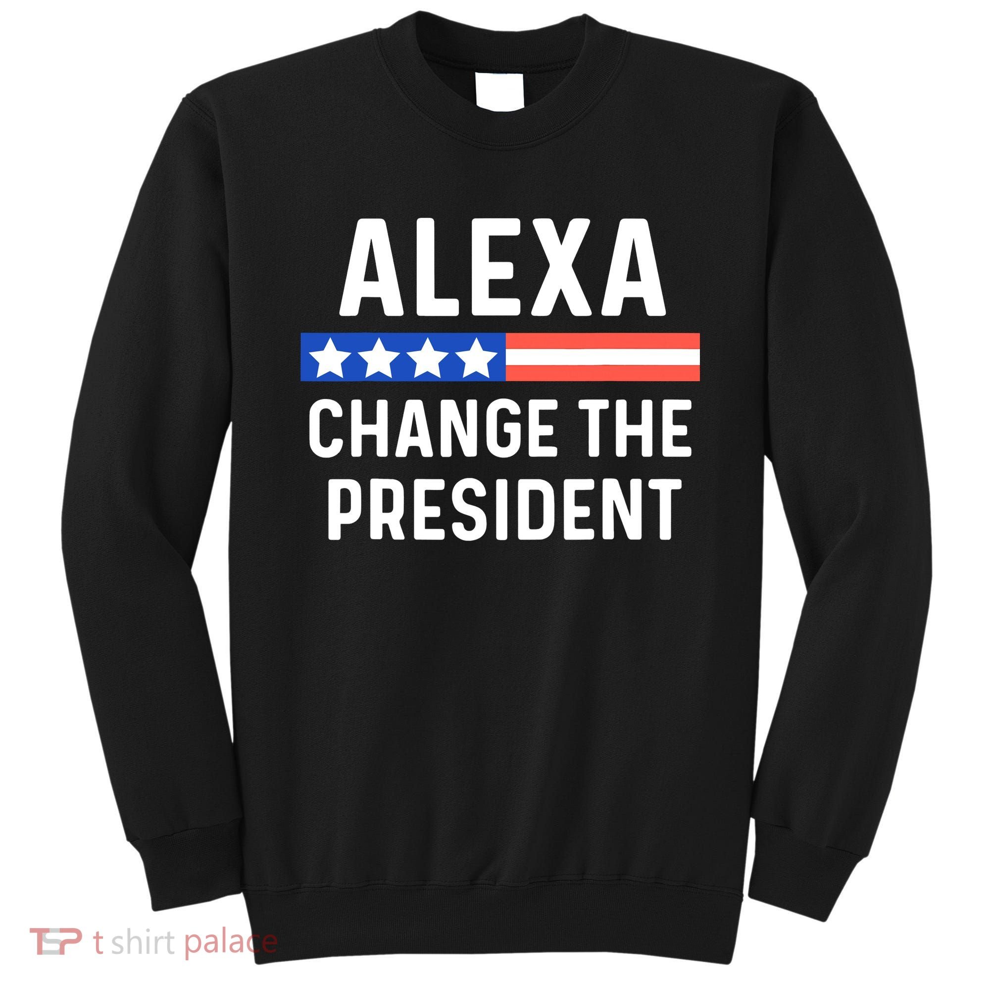 Alexa Change President Funny Usa Flag Sweatshirt