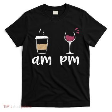 Am Coffee PM Wine Coffee T-Shirt