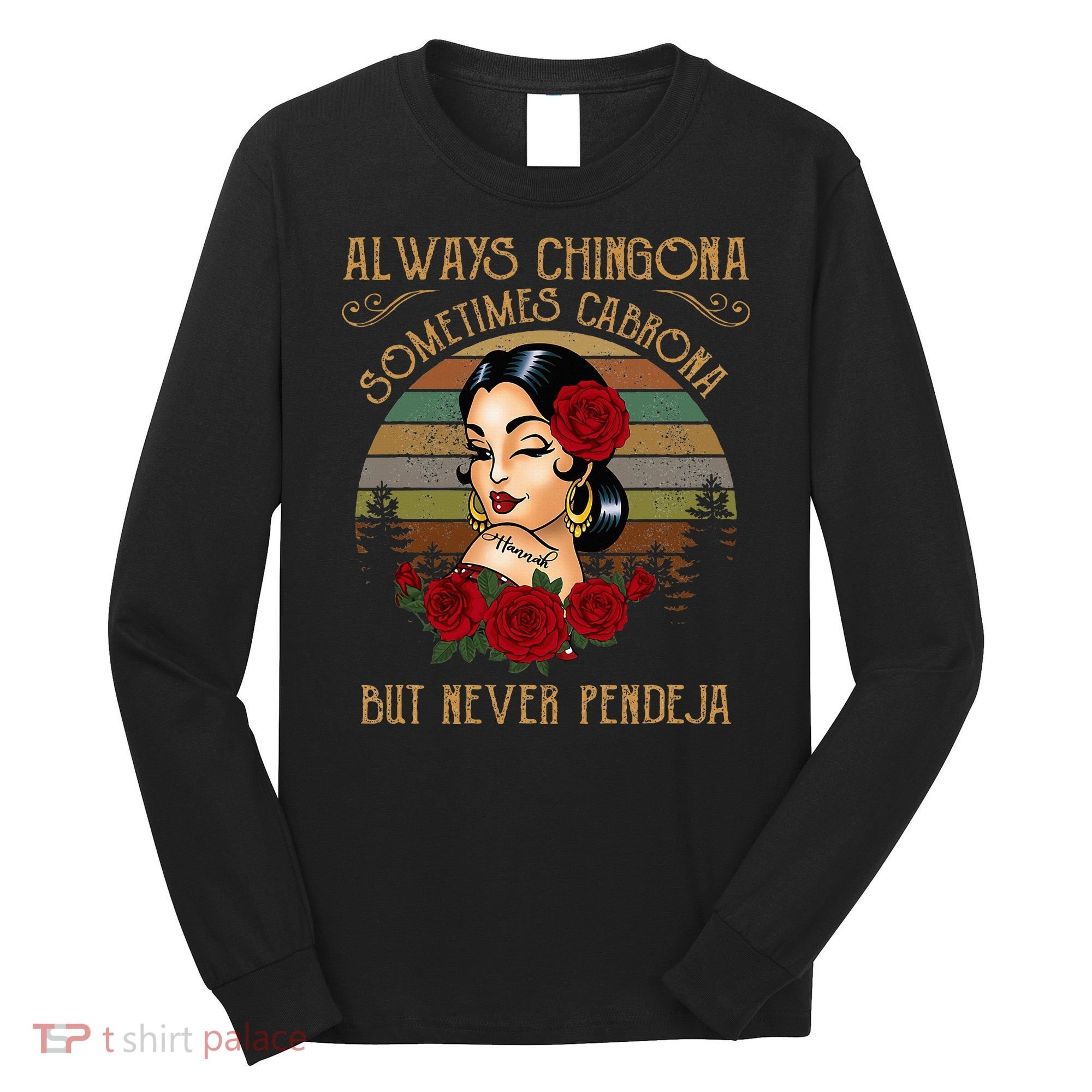 Always Chingona Sometimes Cabrona But Never Pendeja Long Sleeve Shirt
