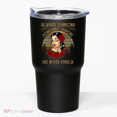 Always Chingona Sometimes Cabrona But Never Pendeja Tumbler
