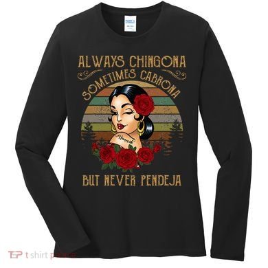 Always Chingona Sometimes Cabrona But Never Pendeja Women's Long Sleeve Shirt