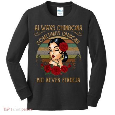 Always Chingona Sometimes Cabrona But Never Pendeja Kids Long Sleeve Shirt
