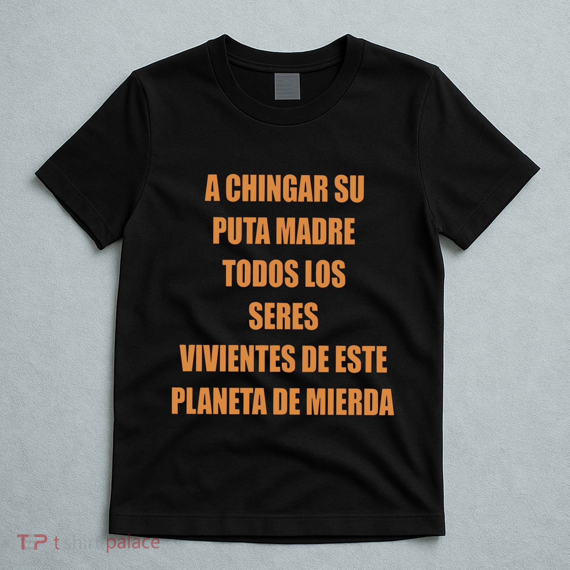 A Chingar Su Puta Madre Todos Los Seres Vivientes De Este Planeta De Mierda Hood T-Shirt
