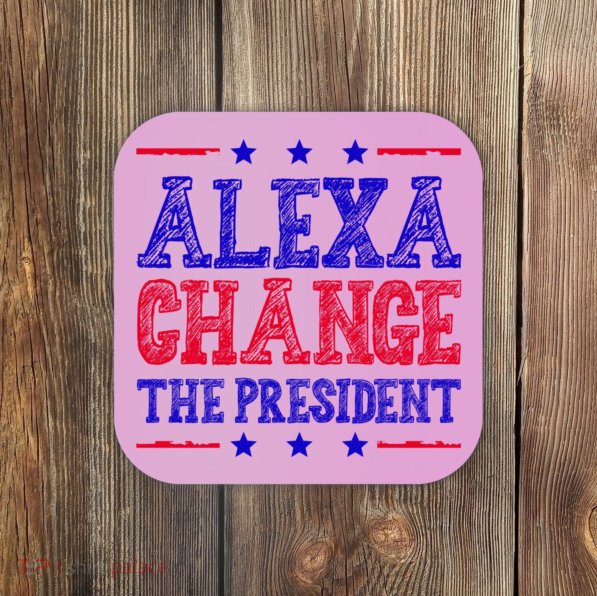 Alexa Change The President Funny Political Coaster