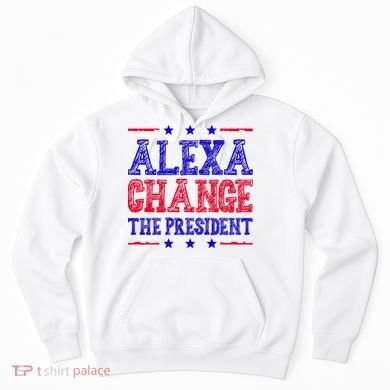 Alexa Change The President Funny Political Hoodie