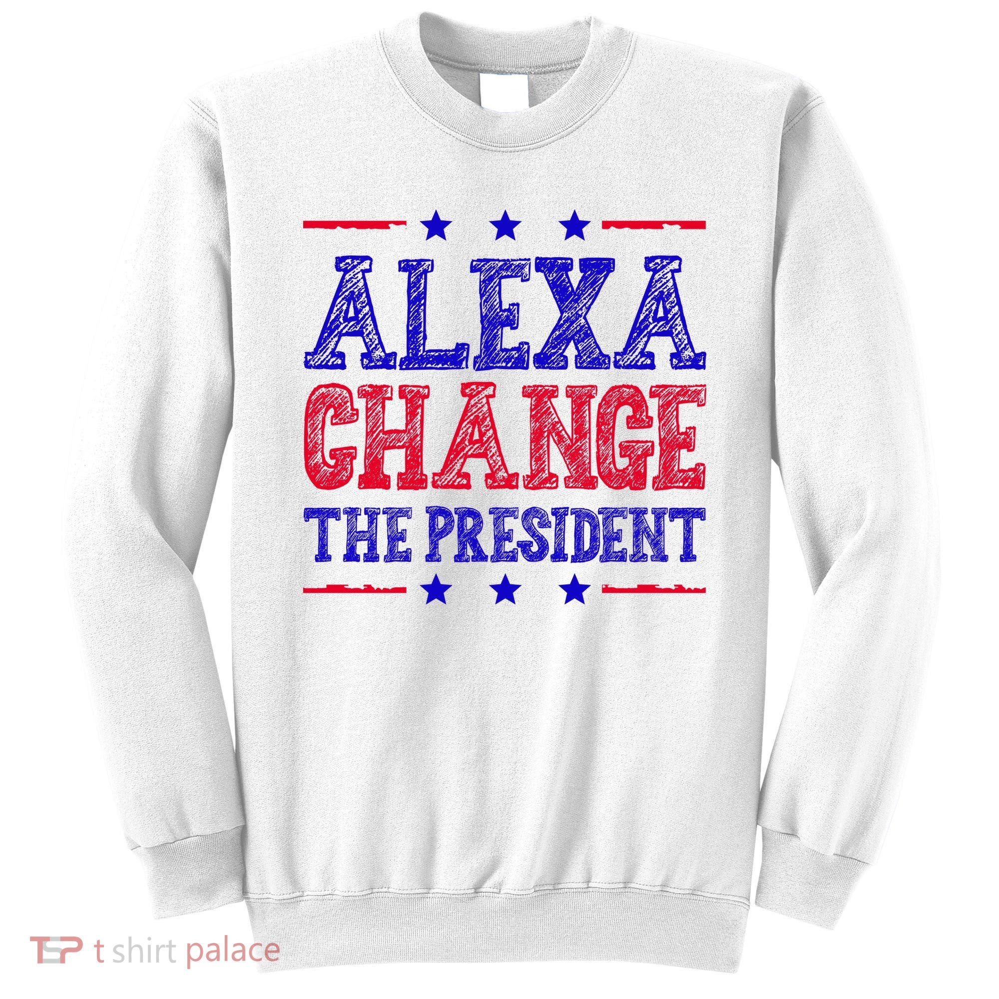 Alexa Change The President Funny Political Sweatshirt