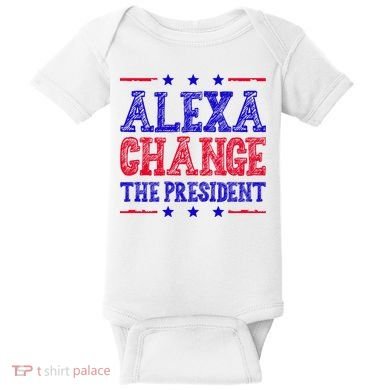 Alexa Change The President Funny Political Baby Bodysuit