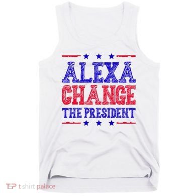Alexa Change The President Funny Political Tank Top