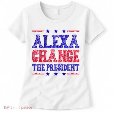 Alexa Change The President Funny Political Women's T-Shirt
