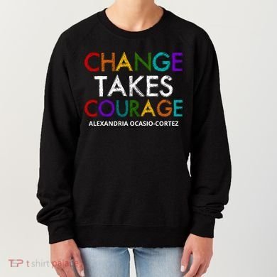 AOC Changes Takes Courage Alexandria Ocasio Cortez Women's Sweatshirt