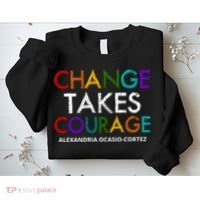 AOC Changes Takes Courage Alexandria Ocasio Cortez Sweatshirt thumb 2