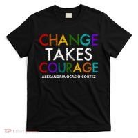 AOC Changes Takes Courage Alexandria Ocasio Cortez T-Shirt thumb 0