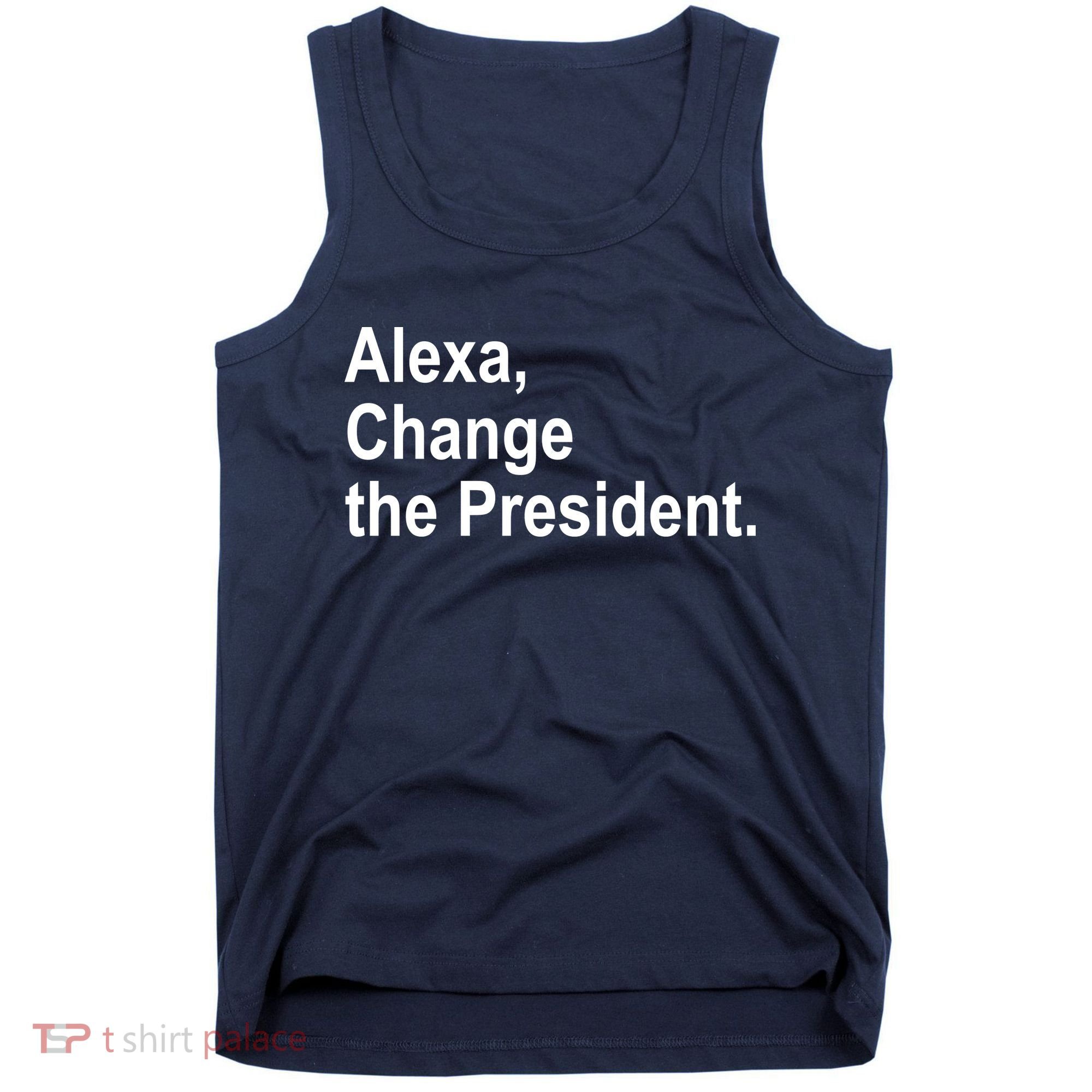 Alexa Change The President Anti Trump Funny Tank Top