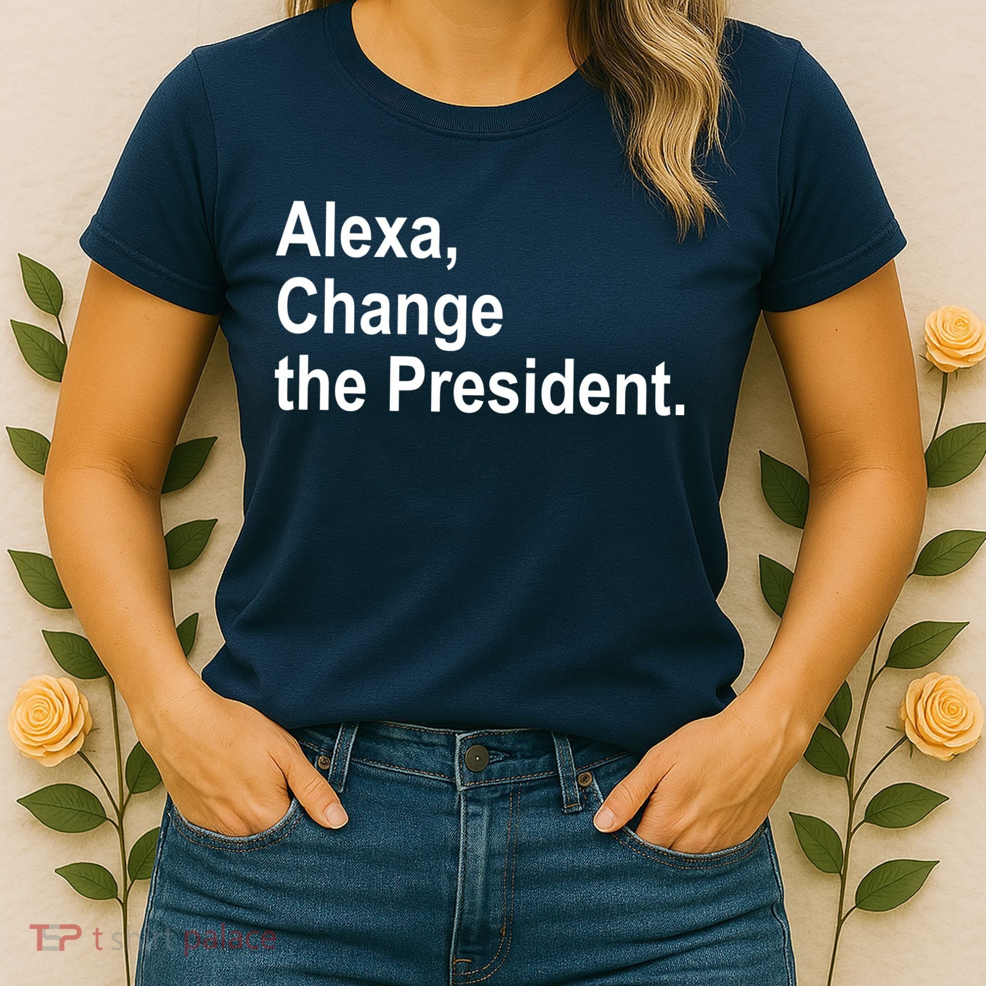 Alexa Change The President Anti Trump Funny Women's T-Shirt