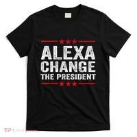 Alexa Change The President Funny Quote Humor T-Shirt thumb 0
