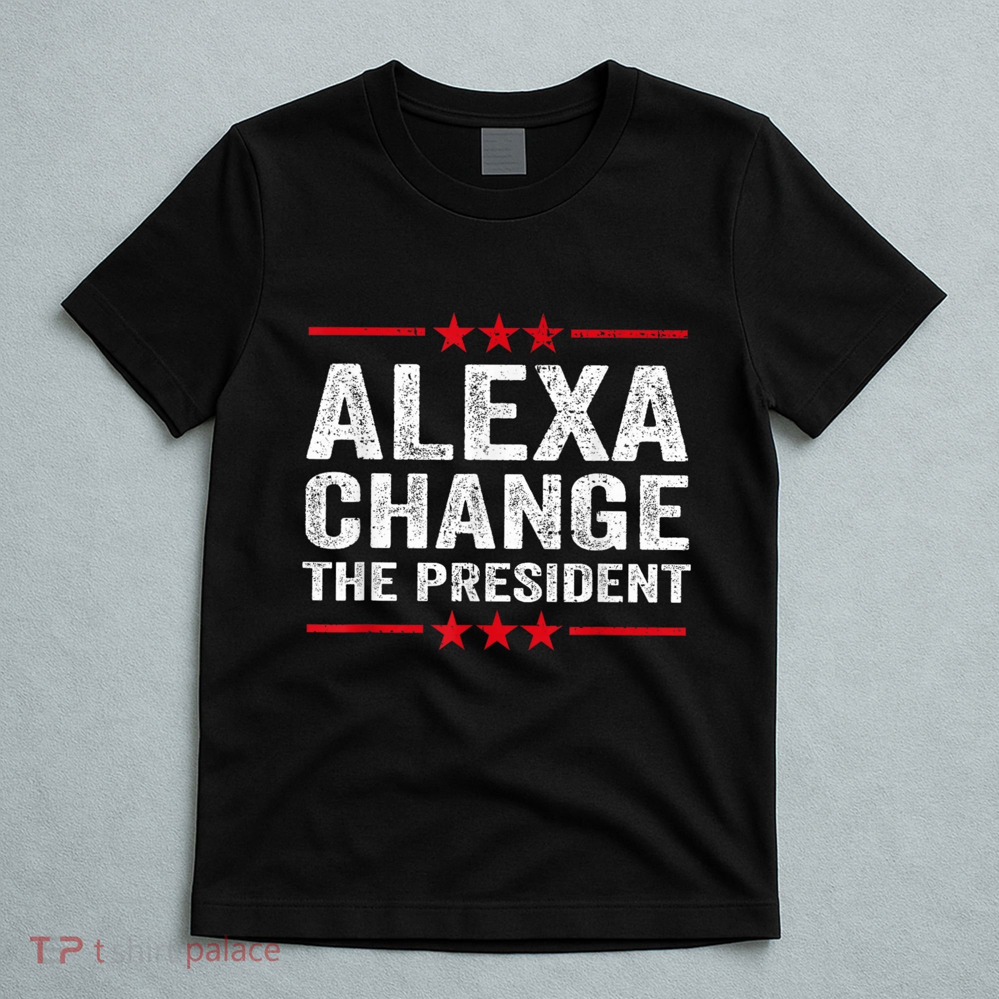 Alexa Change The President Funny Quote Humor T-Shirt