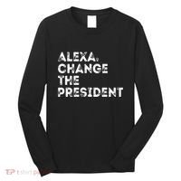 Alexa Change The President Long Sleeve Shirt thumb 0