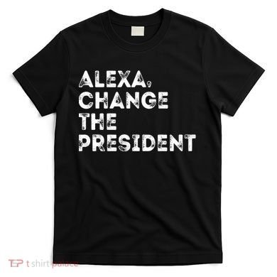 Alexa Change The President T-Shirt