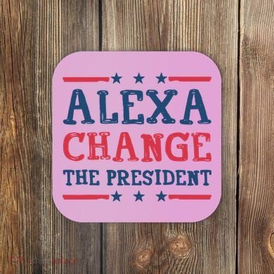 Alexa Change The President Funny Coaster