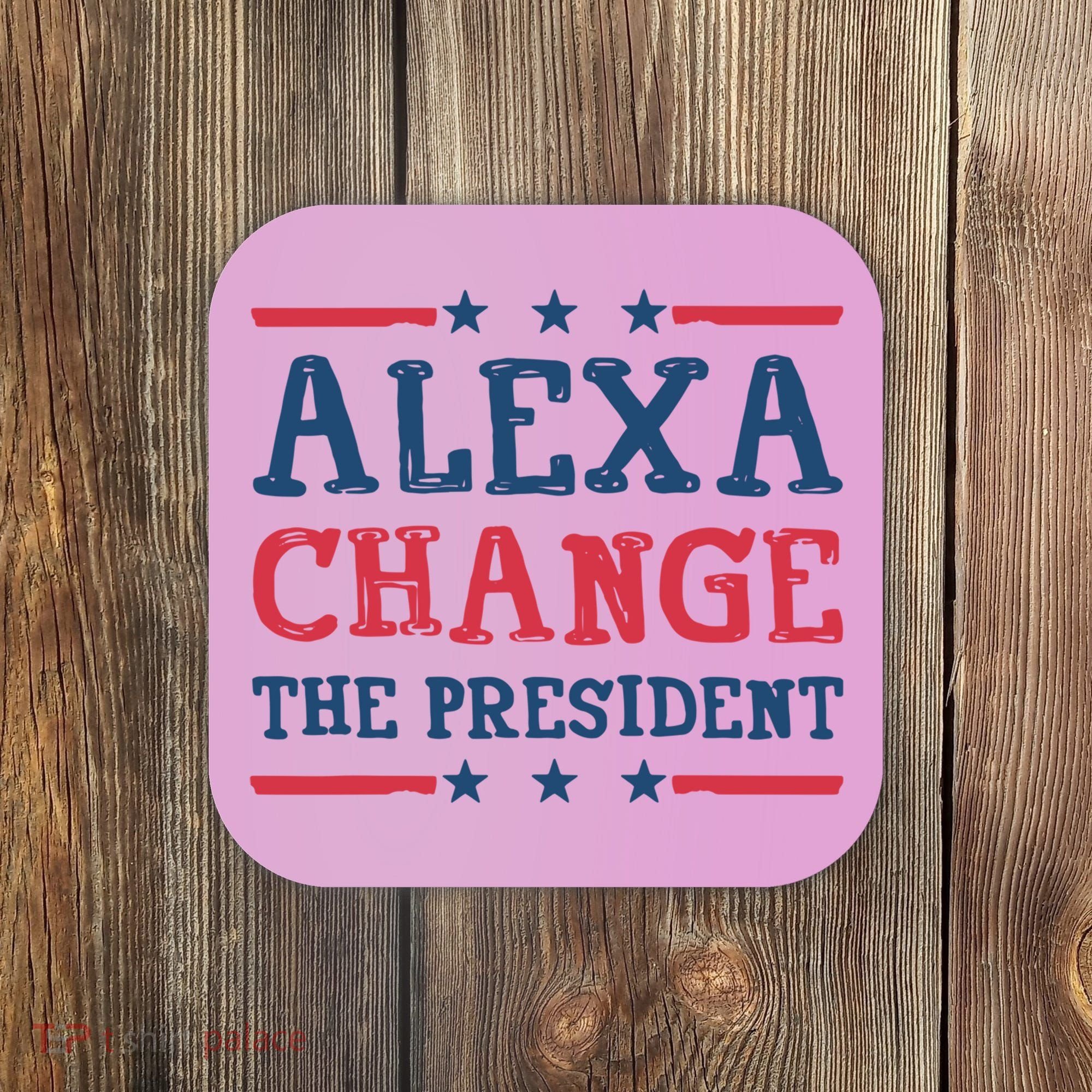 Alexa Change The President Funny Coaster