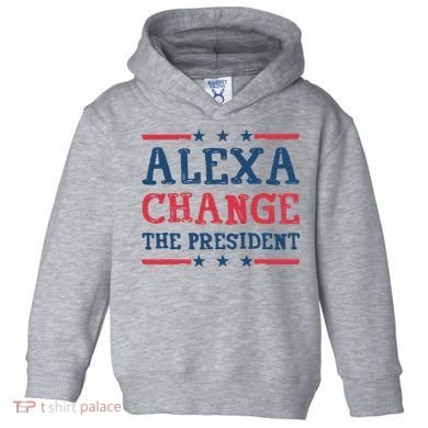 Alexa Change The President Funny Toddler Hoodie