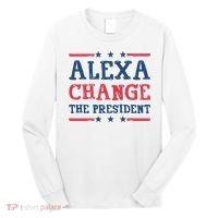 Alexa Change The President Funny Long Sleeve Shirt thumb 0