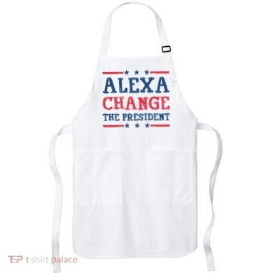 Alexa Change The President Funny Apron